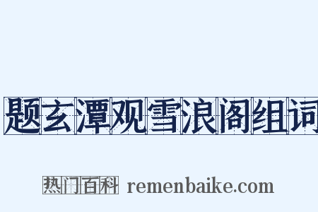 题玄潭观雪浪阁组词是什么意思的图片